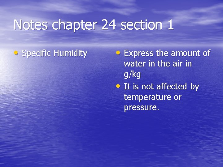 Notes chapter 24 section 1 • Specific Humidity • Express the amount of •