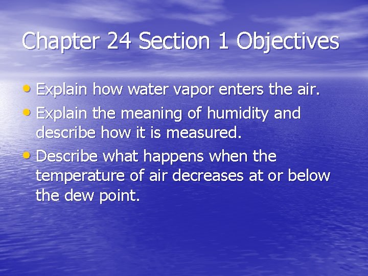 Chapter 24 Section 1 Objectives • Explain how water vapor enters the air. •