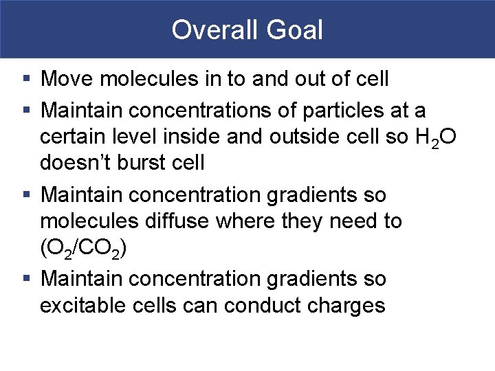 Overall Goal § Move molecules in to and out of cell § Maintain concentrations