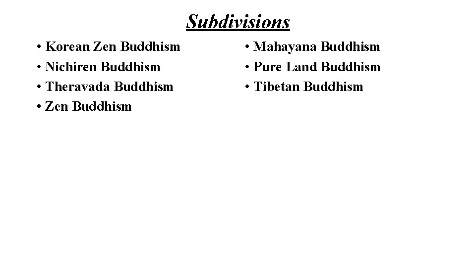 Subdivisions • Korean Zen Buddhism • Nichiren Buddhism • Theravada Buddhism • Zen Buddhism