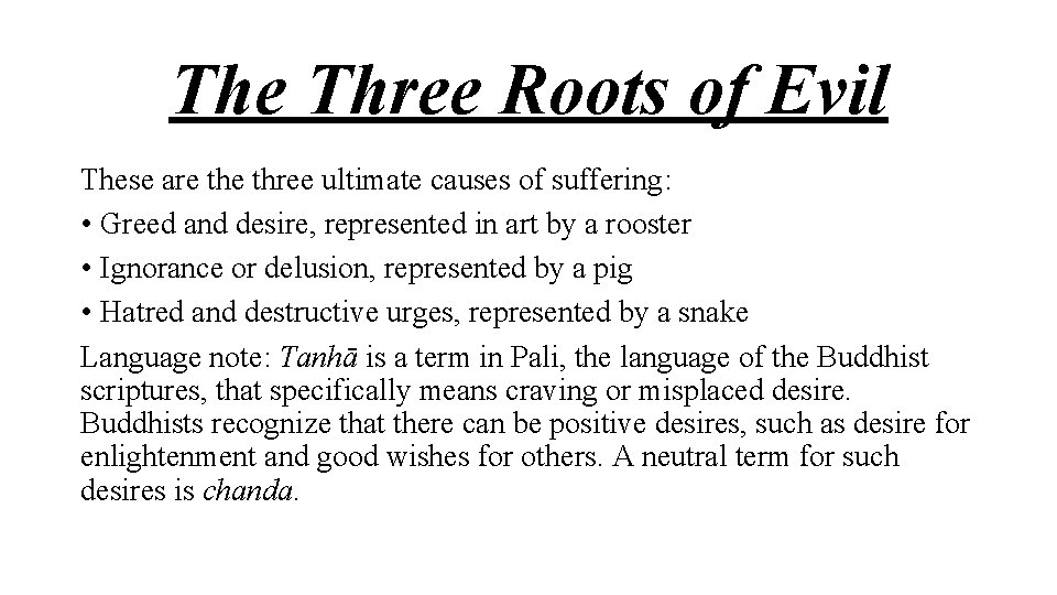 The Three Roots of Evil These are three ultimate causes of suffering: • Greed