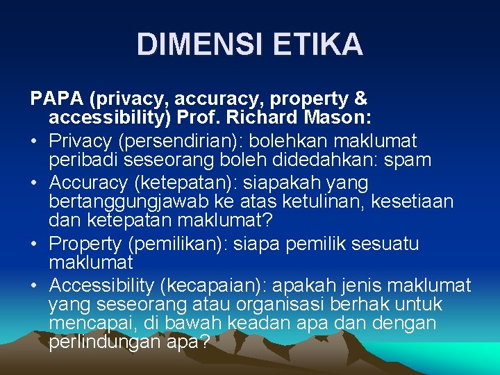 DIMENSI ETIKA PAPA (privacy, accuracy, property & accessibility) Prof. Richard Mason: • Privacy (persendirian):