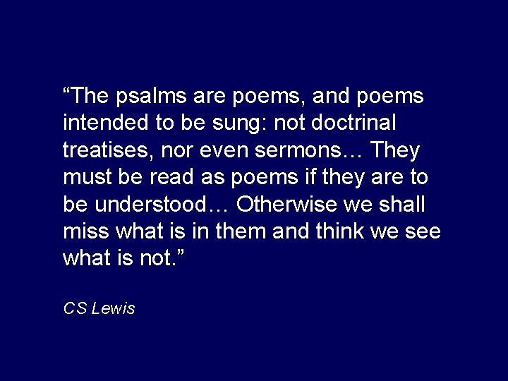 “The psalms are poems, and poems intended to be sung: not doctrinal treatises, nor