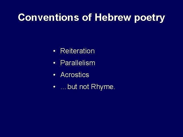 Conventions of Hebrew poetry • Reiteration • Parallelism • Acrostics • …but not Rhyme.
