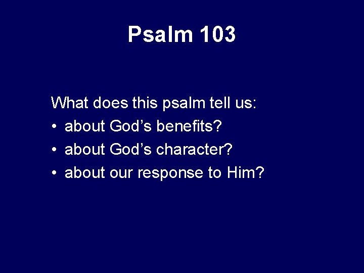 Psalm 103 What does this psalm tell us: • about God’s benefits? • about