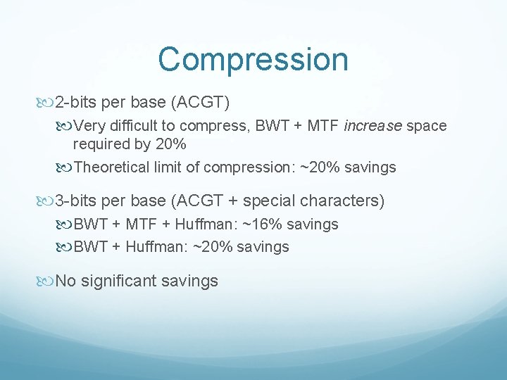 Compression 2 -bits per base (ACGT) Very difficult to compress, BWT + MTF increase