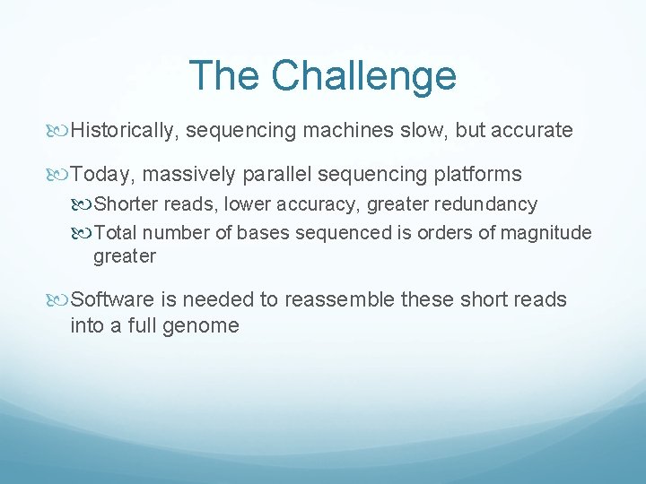 The Challenge Historically, sequencing machines slow, but accurate Today, massively parallel sequencing platforms Shorter