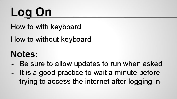 Log On How to with keyboard How to without keyboard Notes: - Be sure