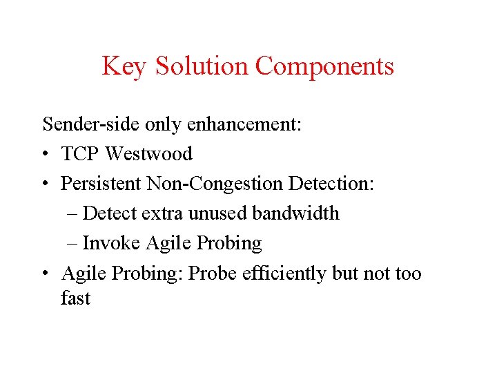 Key Solution Components Sender-side only enhancement: • TCP Westwood • Persistent Non-Congestion Detection: –