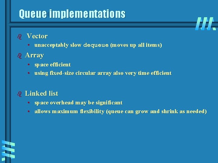 Queue implementations b Vector • unacceptably slow dequeue (moves up all items) b Array