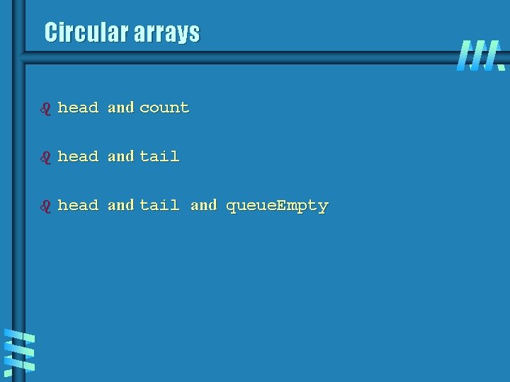 Circular arrays b head and count b head and tail and queue. Empty 