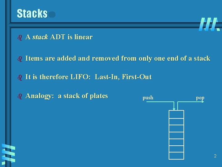 Stacks b A stack ADT is linear b Items are added and removed from