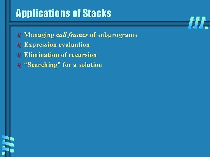 Applications of Stacks b b Managing call frames of subprograms Expression evaluation Elimination of