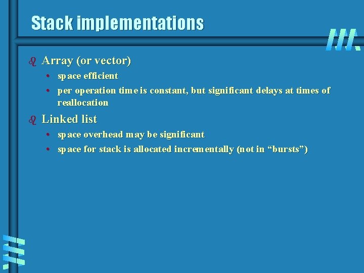 Stack implementations b Array (or vector) • space efficient • per operation time is