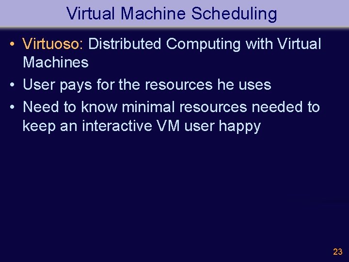 Virtual Machine Scheduling • Virtuoso: Distributed Computing with Virtual Machines • User pays for