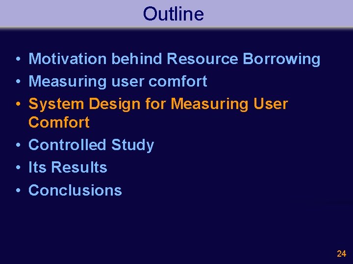 Outline • Motivation behind Resource Borrowing • Measuring user comfort • System Design for