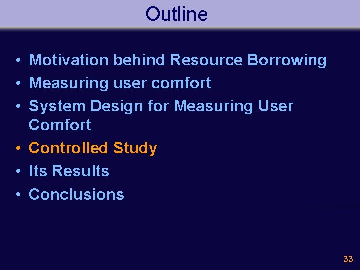 Outline • Motivation behind Resource Borrowing • Measuring user comfort • System Design for