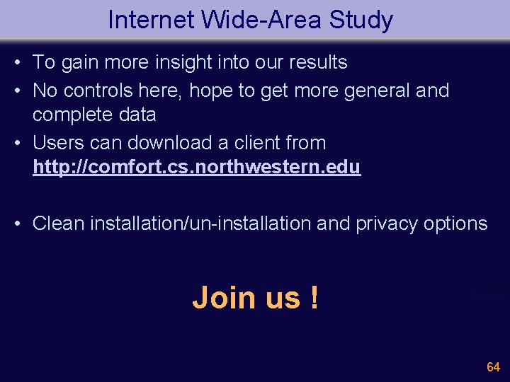 Internet Wide-Area Study • To gain more insight into our results • No controls