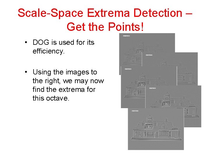Scale-Space Extrema Detection – Get the Points! • DOG is used for its efficiency.