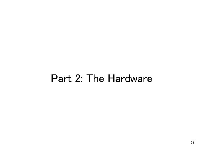 Part 2: The Hardware 13 