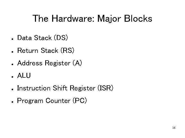 The Hardware: Major Blocks ● Data Stack (DS) ● Return Stack (RS) ● Address