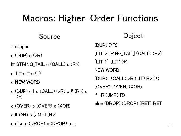 Macros: Higher-Order Functions Object Source : mapgen (DUP) (>R) c (DUP) c (>R) [LIT