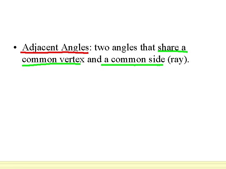  • Adjacent Angles: two angles that share a common vertex and a common