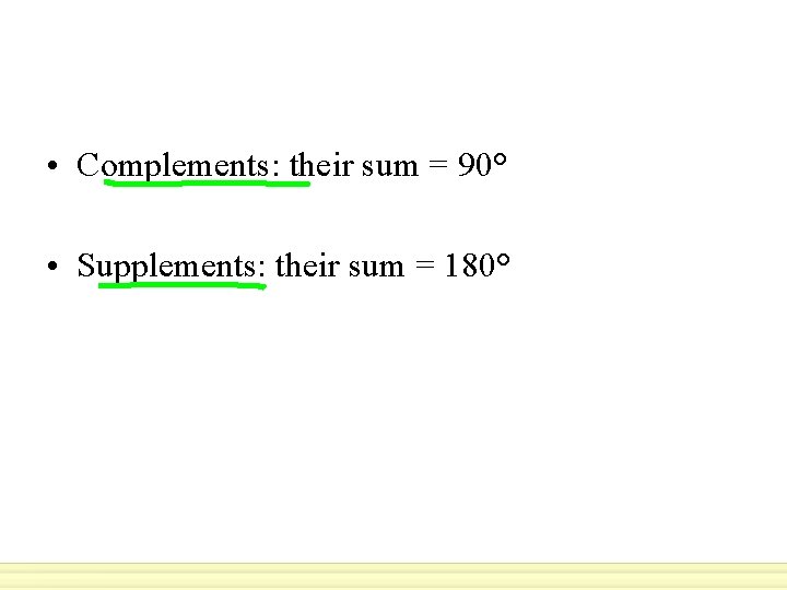  • Complements: their sum = 90° • Supplements: their sum = 180° 