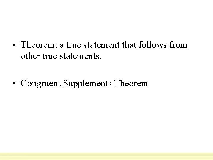  • Theorem: a true statement that follows from other true statements. • Congruent
