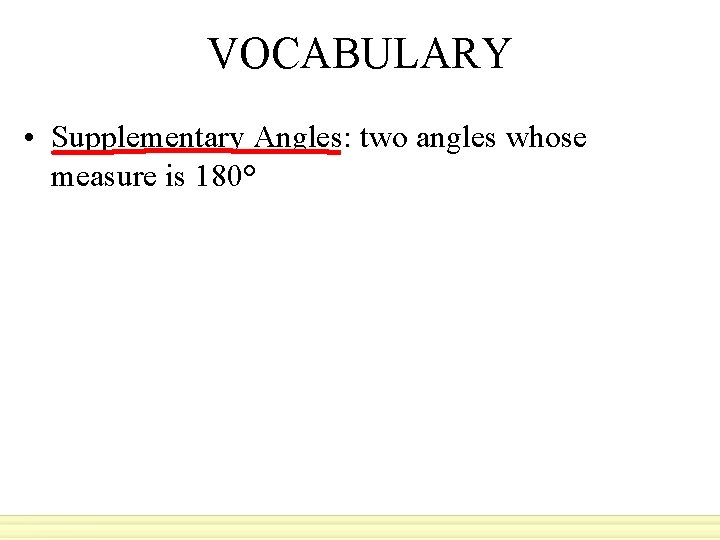 VOCABULARY • Supplementary Angles: two angles whose measure is 180° 