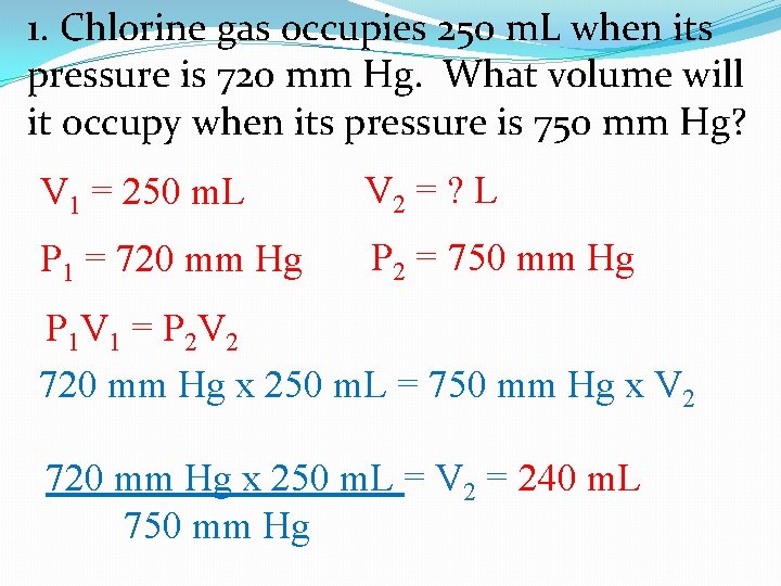 1. Chlorine gas occupies 250 m. L when its pressure is 720 mm Hg.