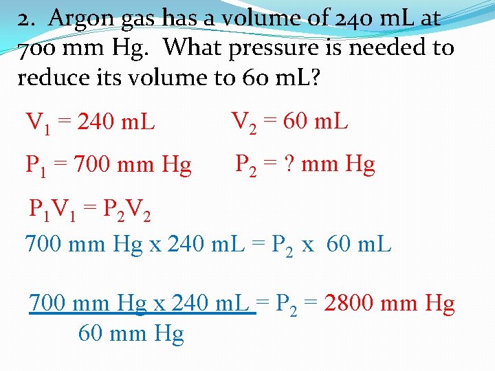 2. Argon gas has a volume of 240 m. L at 700 mm Hg.
