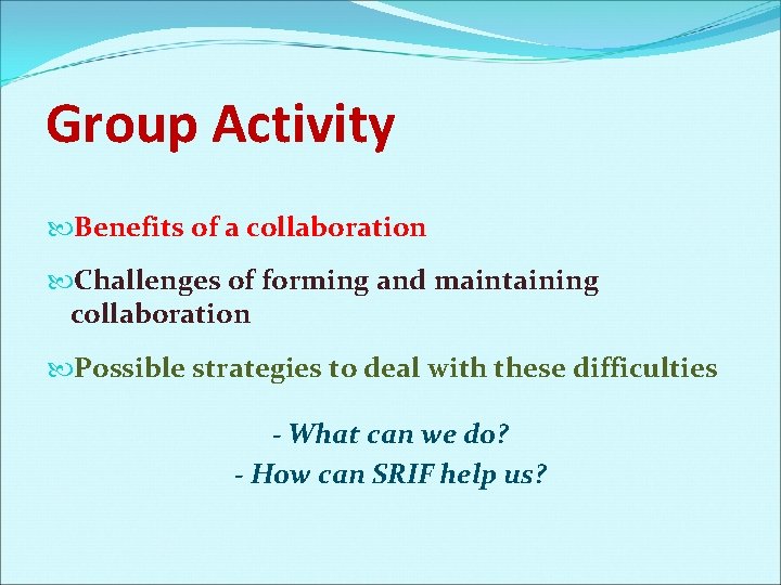 Group Activity Benefits of a collaboration Challenges of forming and maintaining collaboration Possible strategies