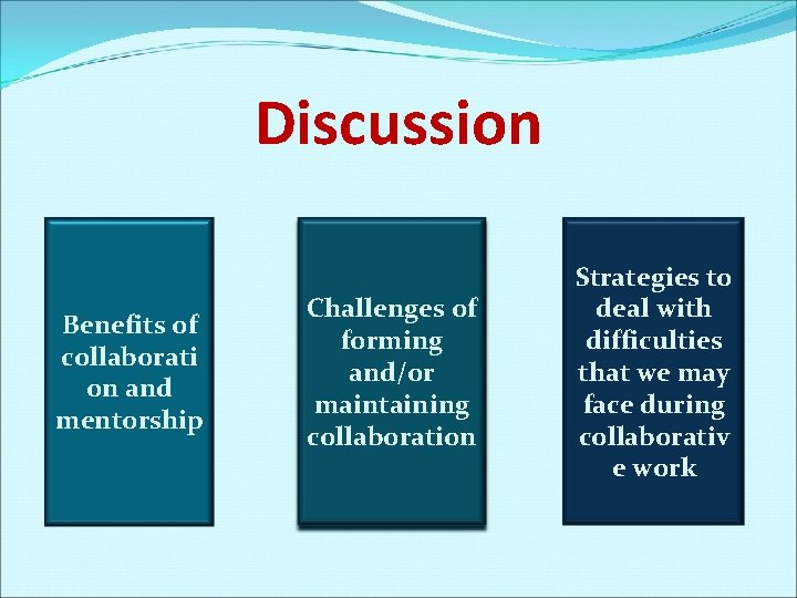 Discussion Benefits of collaborati on and mentorship Challenges of forming and/or maintaining collaboration Strategies