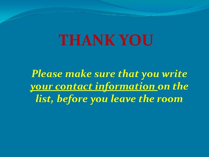 THANK YOU Please make sure that you write your contact information on the list,