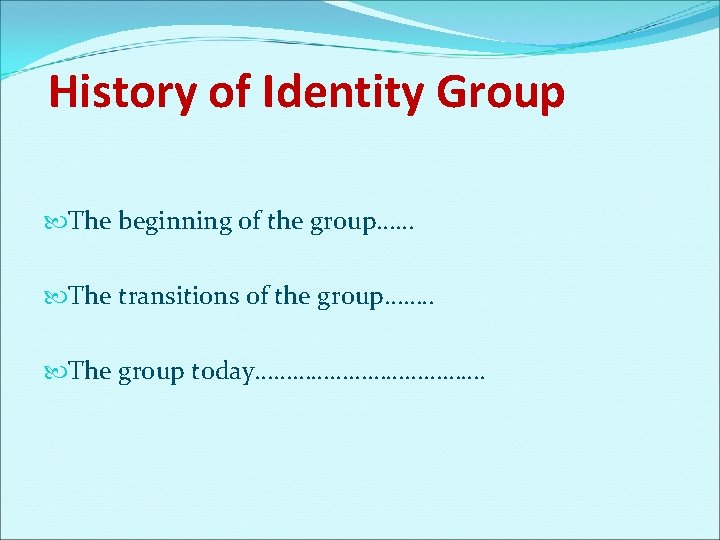 History of Identity Group The beginning of the group…… The transitions of the group…….