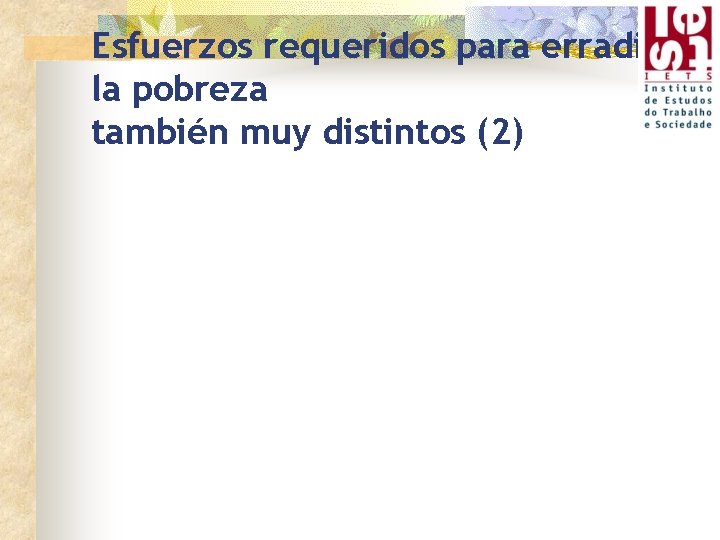 Esfuerzos requeridos para erradicar la pobreza también muy distintos (2) 