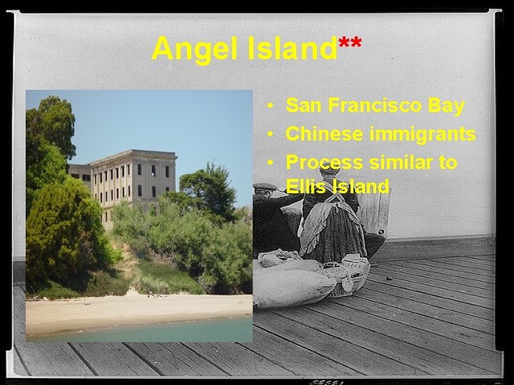Angel Island** • San Francisco Bay • Chinese immigrants • Process similar to Ellis