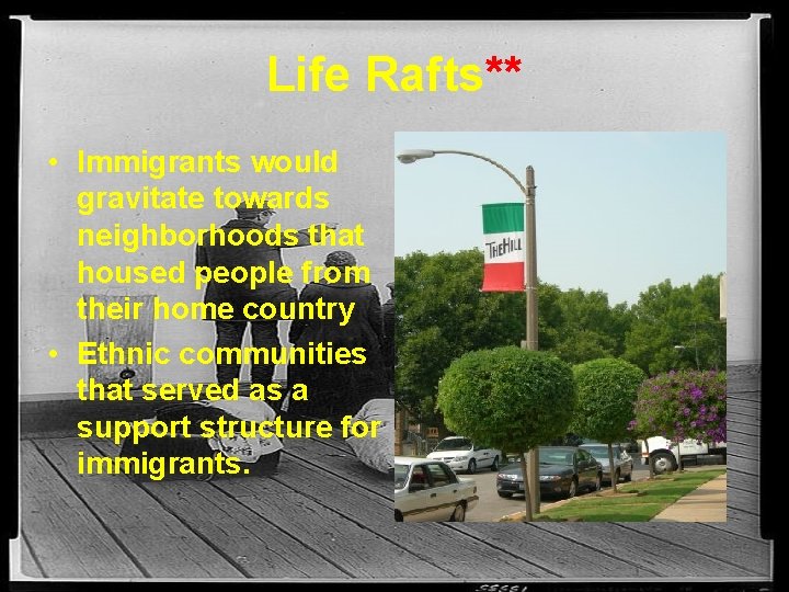Life Rafts** • Immigrants would gravitate towards neighborhoods that housed people from their home