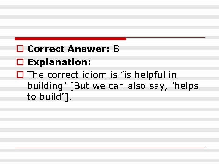 o Correct Answer: B o Explanation: o The correct idiom is “is helpful in