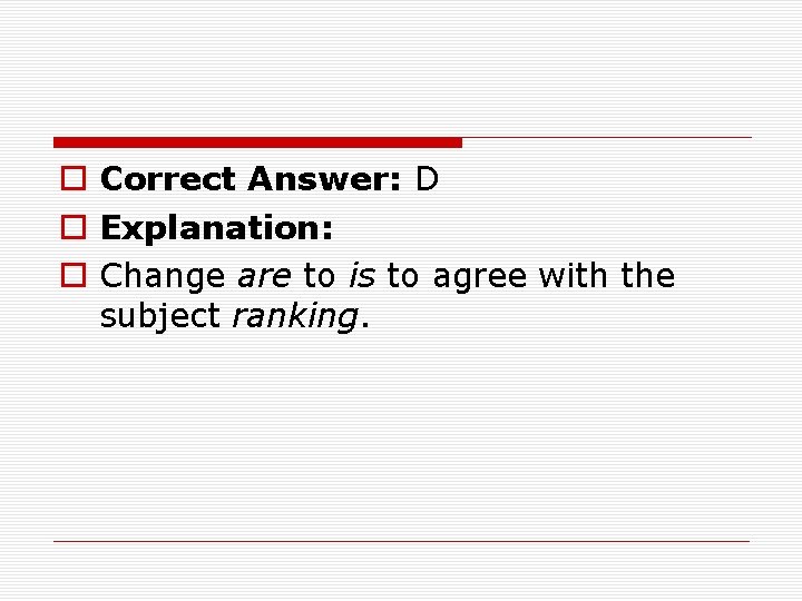 o Correct Answer: D o Explanation: o Change are to is to agree with