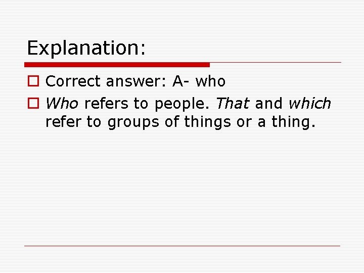 Explanation: o Correct answer: A- who o Who refers to people. That and which