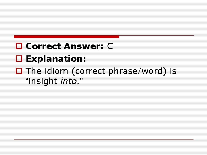 o Correct Answer: C o Explanation: o The idiom (correct phrase/word) is “insight into.