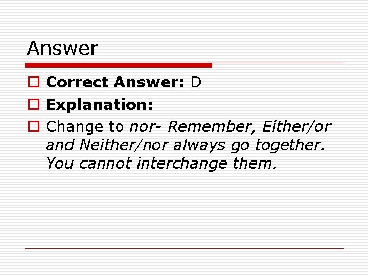 Answer o Correct Answer: D o Explanation: o Change to nor- Remember, Either/or and