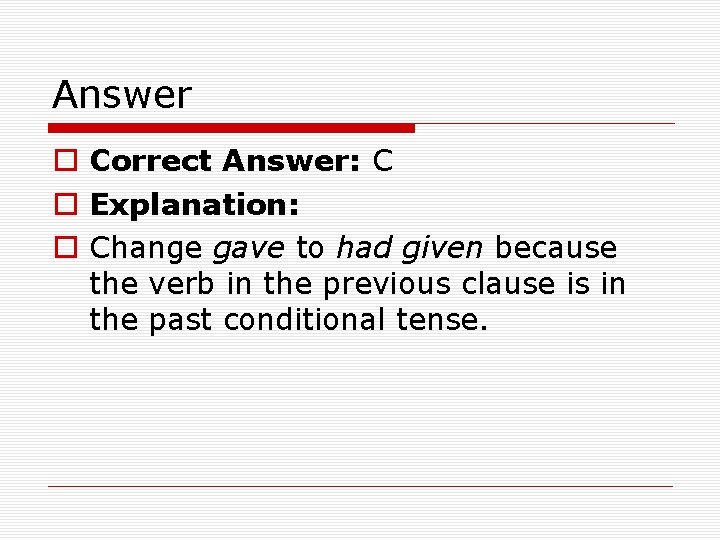 Answer o Correct Answer: C o Explanation: o Change gave to had given because