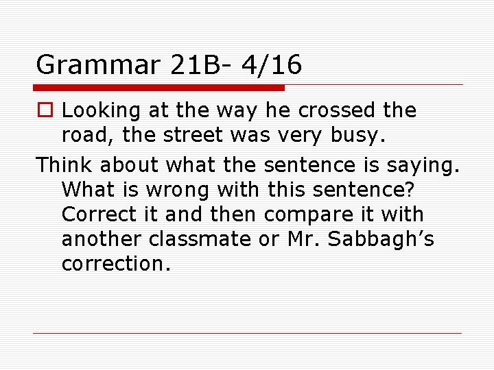 Grammar 21 B- 4/16 o Looking at the way he crossed the road, the