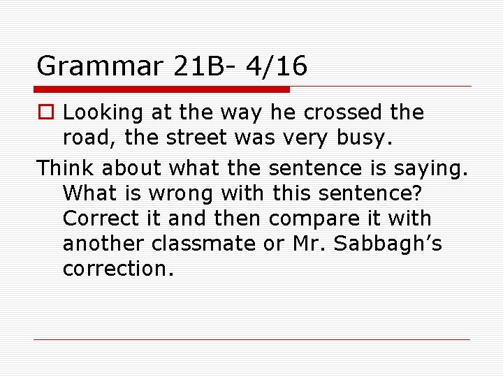 Grammar 21 B- 4/16 o Looking at the way he crossed the road, the