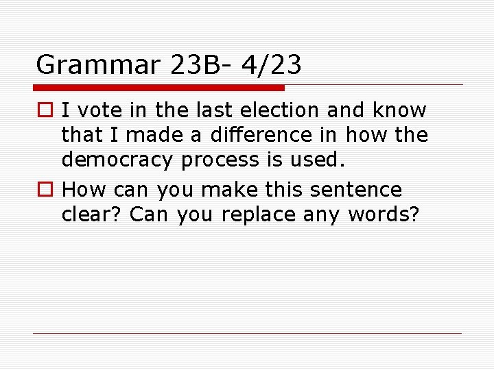 Grammar 23 B- 4/23 o I vote in the last election and know that