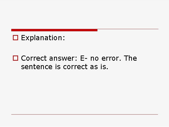 o Explanation: o Correct answer: E- no error. The sentence is correct as is.