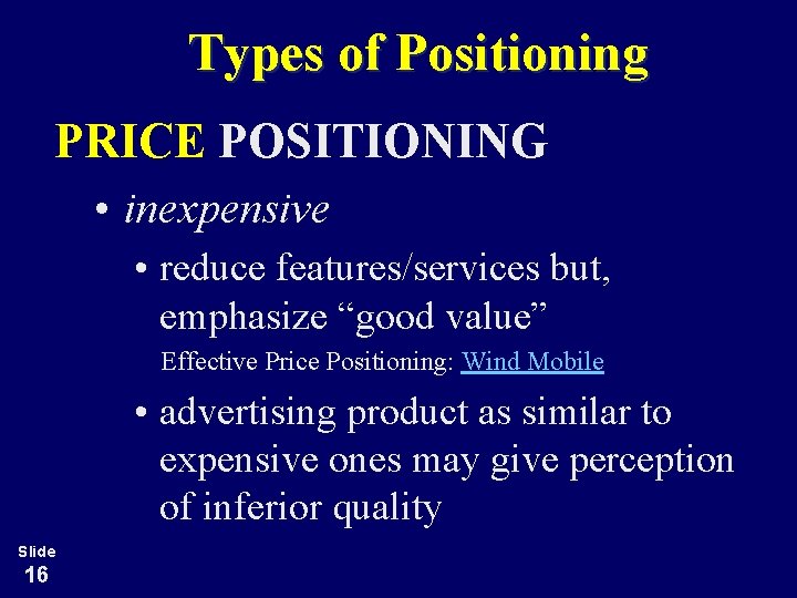 Types of Positioning PRICE POSITIONING • inexpensive • reduce features/services but, emphasize “good value”